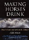 Making Horses Drink: How to Lead & Succeed in Business